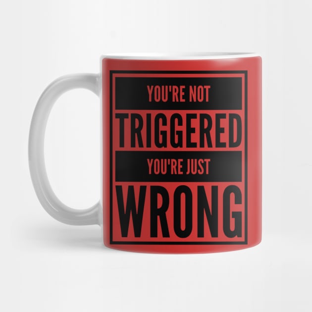 You're Not Triggered, You're Just Wrong by BeautyAndMockery